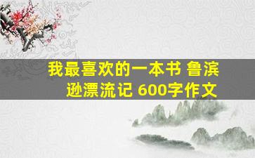 我最喜欢的一本书 鲁滨逊漂流记 600字作文